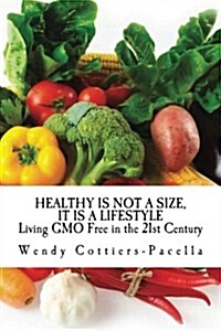 Healthy Is Not a Size, It Is a Lifestyle: Living Gmo Free in the 21st Century (Paperback)
