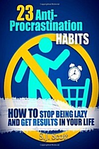 23 Anti-Procrastination Habits: How to Stop Being Lazy and Get Results in Your Life (Paperback)