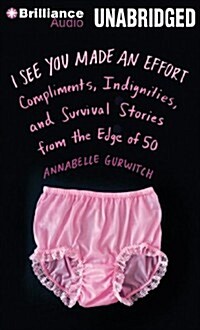 I See You Made an Effort: Compliments, Indignities, and Survival Stories from the Edge of 50 (Audio CD, Library)