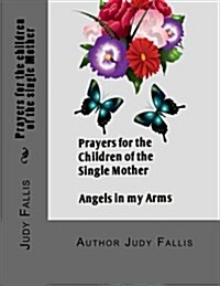 Prayers for the Children of the Single Mother: Angels in My Arms (Paperback)