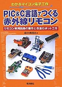 PIC&C言語でつくる赤外線リモコン―リモコン實用回路の製作と改造ロボット工作 (わかるマイコン電子工作) (單行本)