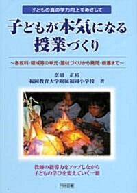 子どもが本氣になる授業づくり―各敎科·領域等の單元·題材づくりから發問·板書まで (單行本)