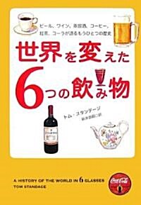 世界を變えた6つの飮み物 - ビ-ル、ワイン、蒸留酒、コ-ヒ-、紅茶、コ-ラが語るもうひとつの歷史 (單行本)