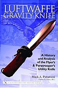 Luftwaffe Gravity Knife: A History and Analysis of the Flyers and Paratroopers Utility Knife (Hardcover)