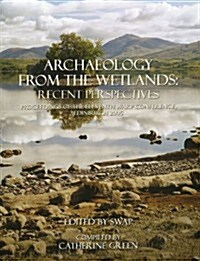 Archaeology from the Wetlands: Recent Perspectives : Proceedings of the 11th WARP Conference, Edinburgh 2005 (Hardcover)