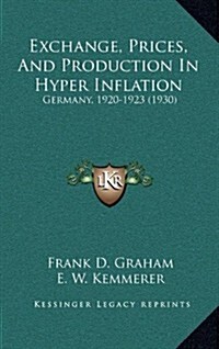 Exchange, Prices, and Production in Hyper Inflation: Germany, 1920-1923 (1930) (Paperback)