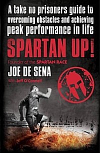 Spartan Up! : A Take-No-Prisoners Guide to Overcoming Obstacles and Achieving Peak Performance in Life (Paperback)