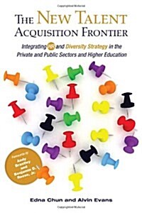 The New Talent Acquisition Frontier: Integrating HR and Diversity Strategy in the Private and Public Sectors and Higher Education (Hardcover)