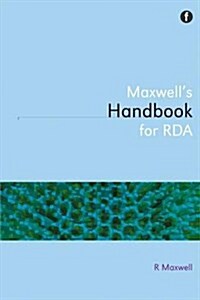 Maxwells Handbook for RDA : Explaining and Illustrating RDA: Resource Description and Access Using MARC21 (Paperback)