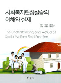 사회복지현장실습의 이해와 실제 =(The) understanding and actual of social welfare field practice 