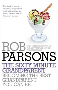 The Sixty Minute Grandparent : Becoming the Best Grandparent You Can be (Paperback)