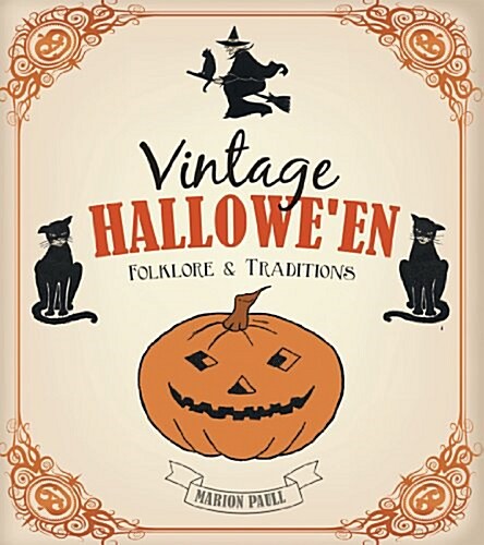 Creating Your Vintage Halloween : The Folklore, Traditions, and Some Crafty Makes (Hardcover)