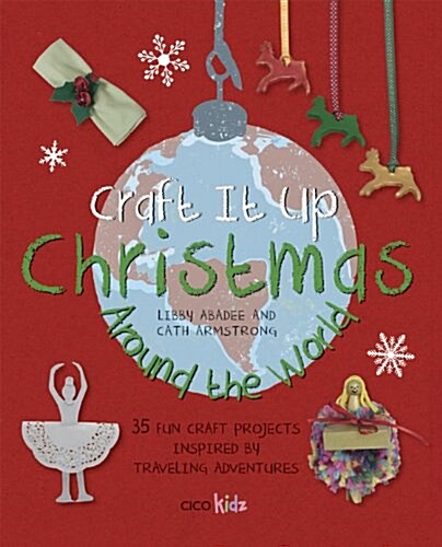 Craft it Up: Christmas Around the World : 35 Fun Craft Projects Inspired by Traveling Adventures (Paperback)
