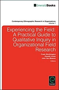 Experiencing the Field: A Practical Guide to Qualitative Inquiry in Organizational Field Research (Hardcover)