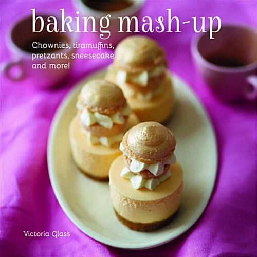 Baking Mash-up : Chownies, tiramuffins, pretzants, sneesecake and more! (Hardcover)
