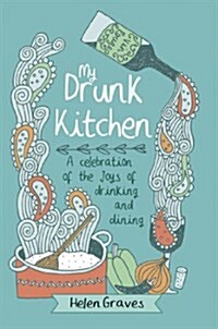 My Drunken Kitchen : A Celebration of the Joys of Drinking and Dining (Hardcover)
