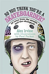 So You Think Youre a Skateboarder? : 45 Tales from the Street and the Skatepark (Hardcover)