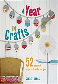 A Year in Crafts : 52 Seasonal Projects to Make and Give (Spiral Bound)