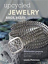 Upcycled Jewelry : Bags, Belts, and More (Paperback)