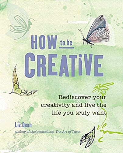 How to be Creative : Rediscover Your Inner Creativity and Live the Life You Truly Want (Paperback)