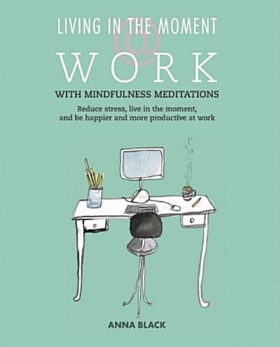 Mindfulness @ Work : Reduce Stress, Live Mindfully and be Happier and More Productive at Work (Paperback)