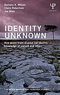 Identity Unknown : How Acute Brain Disease Can Destroy Knowledge of Oneself and Others (Paperback)