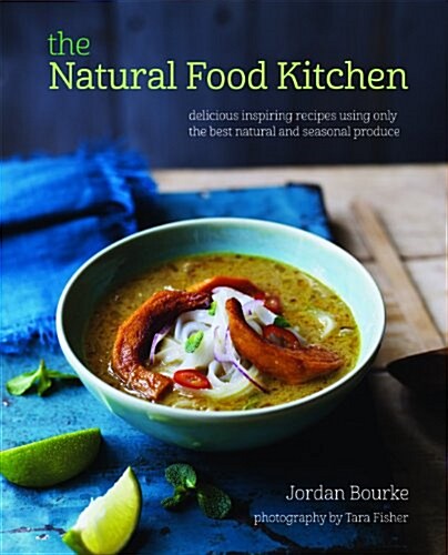 The Natural Food Kitchen : Delicious, Globally Inspired Recipes Using on the Best Natural and Seasonal Produce (Hardcover)
