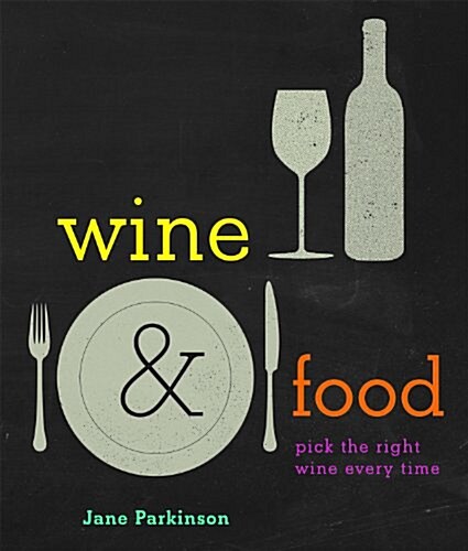 Wine & Food : Pick the Right Wine Every Time (Hardcover)