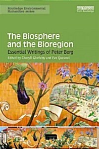 The Biosphere and the Bioregion : Essential Writings of Peter Berg (Paperback)