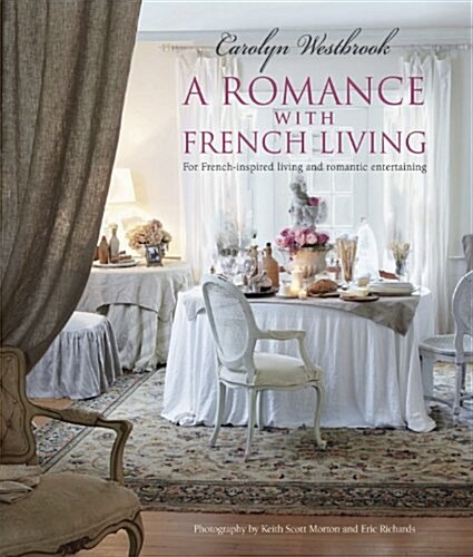 A Romance with French Living : Interiors Inspired by Classic French Style (Hardcover)