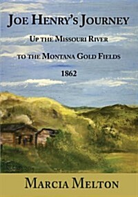 Joe Henrys Journey: Up the Missouri River to the Montana Gold Fields, 1862 (Paperback)