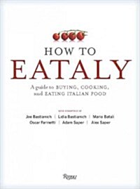 How to Eataly: A Guide to Buying, Cooking, and Eating Italian Food (Hardcover)
