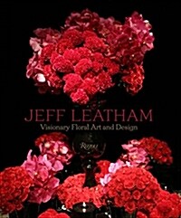 Jeff Leatham: Visionary Floral Art and Design (Hardcover)