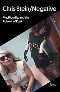Chris Stein/Negative: Me, Blondie, and the Advent of Punk (Hardcover)