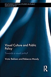 Visual Culture and Public Policy : Towards a Visual Polity? (Hardcover)