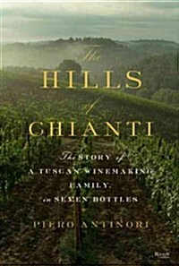 The Hills of Chianti: The Story of a Tuscan Winemaking Family, in Seven Bottles (Hardcover)