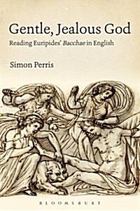 The Gentle, Jealous God : Reading Euripides Bacchae in English (Hardcover)