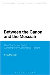 Between the Canon and the Messiah : The Structure of Faith in Contemporary Continental Thought (Paperback)