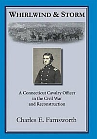 Whirlwind and Storm: A Connecticut Cavalry Officer in the Civil War and Reconstruction (Hardcover)