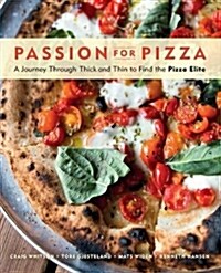 Passion for Pizza: A Journey Through Thick and Thin to Find the Pizza Elite (Hardcover)