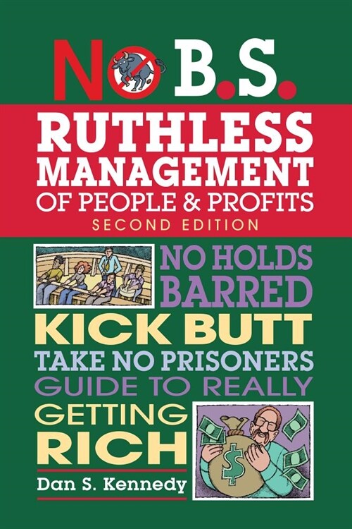 No B.S. Ruthless Management of People and Profits: No Holds Barred, Kick Butt, Take-No-Prisoners Guide to Really Getting Rich (Paperback, 2)