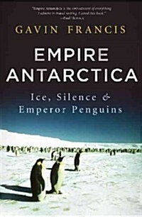 Empire Antarctica: Ice, Silence & Emperor Penguins (Paperback)