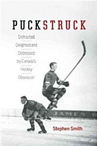 Puckstruck: Distracted, Delighted and Distressed by Canadas Hockey Obsession (Hardcover)