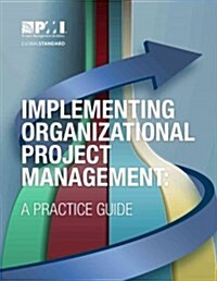 Implementing Organizational Project Management: A Practice Guide (Paperback)