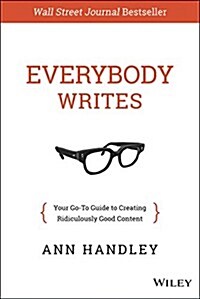 Everybody Writes: Your Go-To Guide to Creating Ridiculously Good Content (Hardcover)