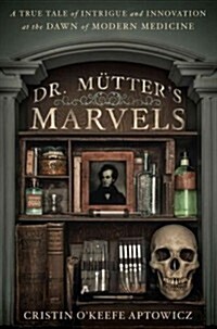 Dr. Mutters Marvels: A True Tale of Intrigue and Innovation at the Dawn of Modern Medicine (Hardcover)