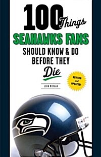 100 Things Seahawks Fans Should Know & Do Before They Die, Super Bowl Edition (Paperback, Updated)