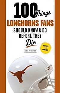 100 Things Longhorns Fans Should Know & Do Before They Die (Paperback, Revised, Update)