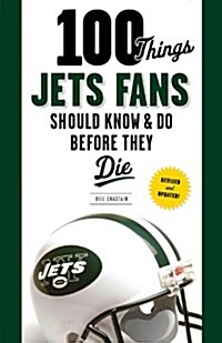 100 Things Jets Fans Should Know & Do Before They Die (Paperback, Revised, Update)