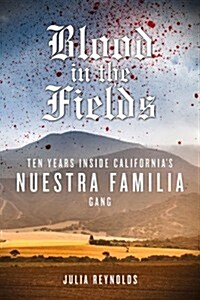 Blood in the Fields: Ten Years Inside Californias Nuestra Familia Gang (Hardcover)